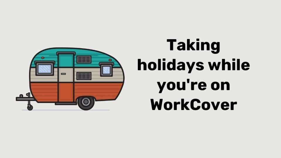 Can You Take Holidays While On WorkCover The Work Injury Site