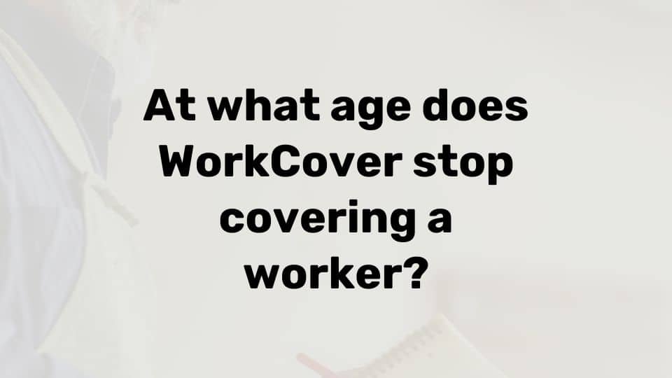 At what age does WorkCover stop?