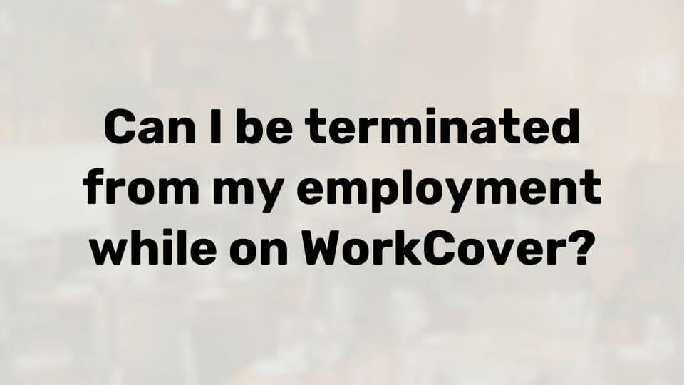 Can an employee be terminated while on workers compensation?