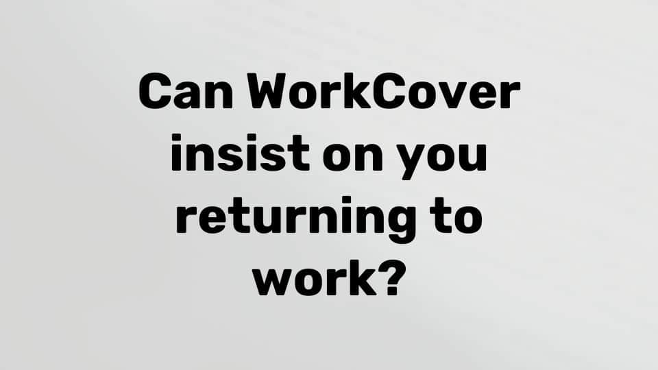 Can WorkCover force you back to work?