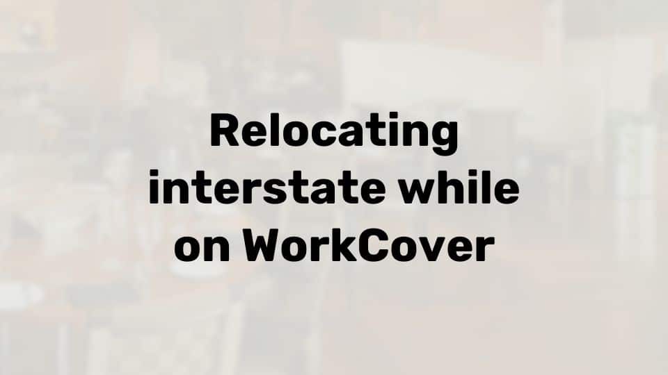 Moving interstate while on workcover