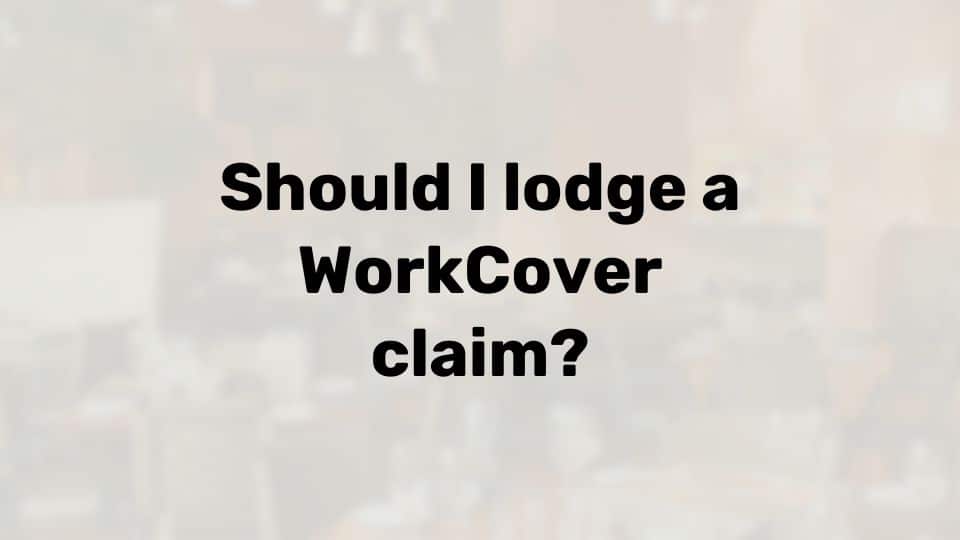 Should I lodge a WorkCover claim?