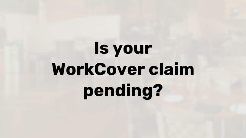 Pending WorkCover claim – what you need to know